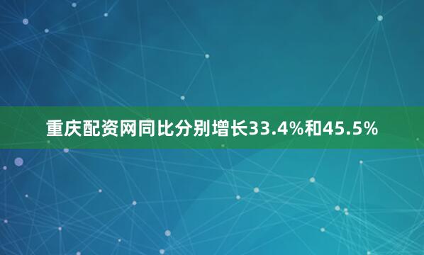 重庆配资网同比分别增长33.4%和45.5%