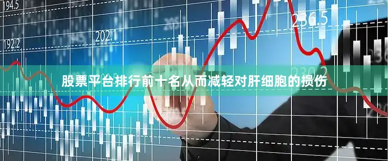 股票平台排行前十名从而减轻对肝细胞的损伤
