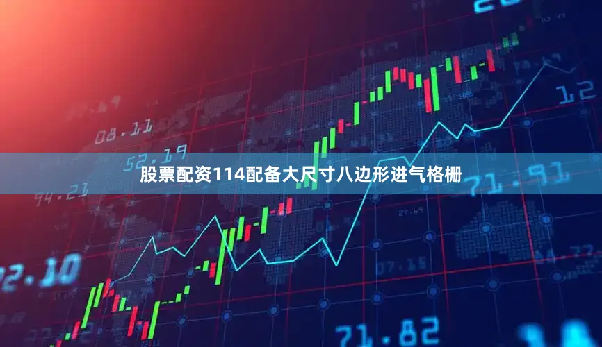 股票配资114配备大尺寸八边形进气格栅