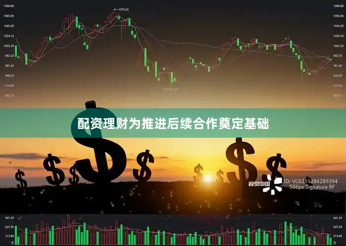 配资理财为推进后续合作奠定基础